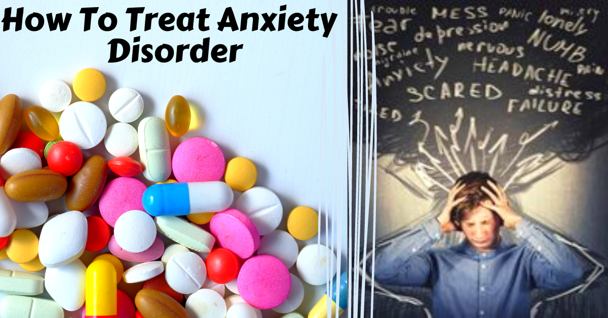 How To Treat Anxiety Disorder: With Best Medications